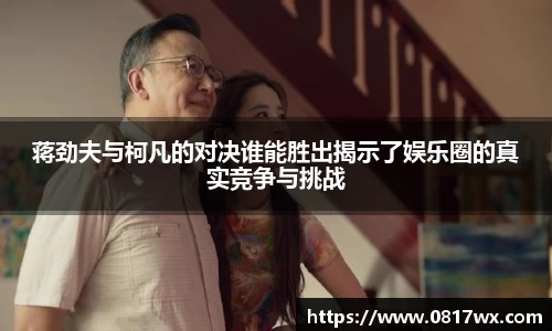 蒋劲夫与柯凡的对决谁能胜出揭示了娱乐圈的真实竞争与挑战